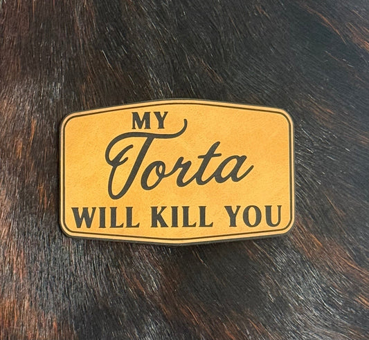 My Torta Will Kill You Patch - LoneStar Adhesive