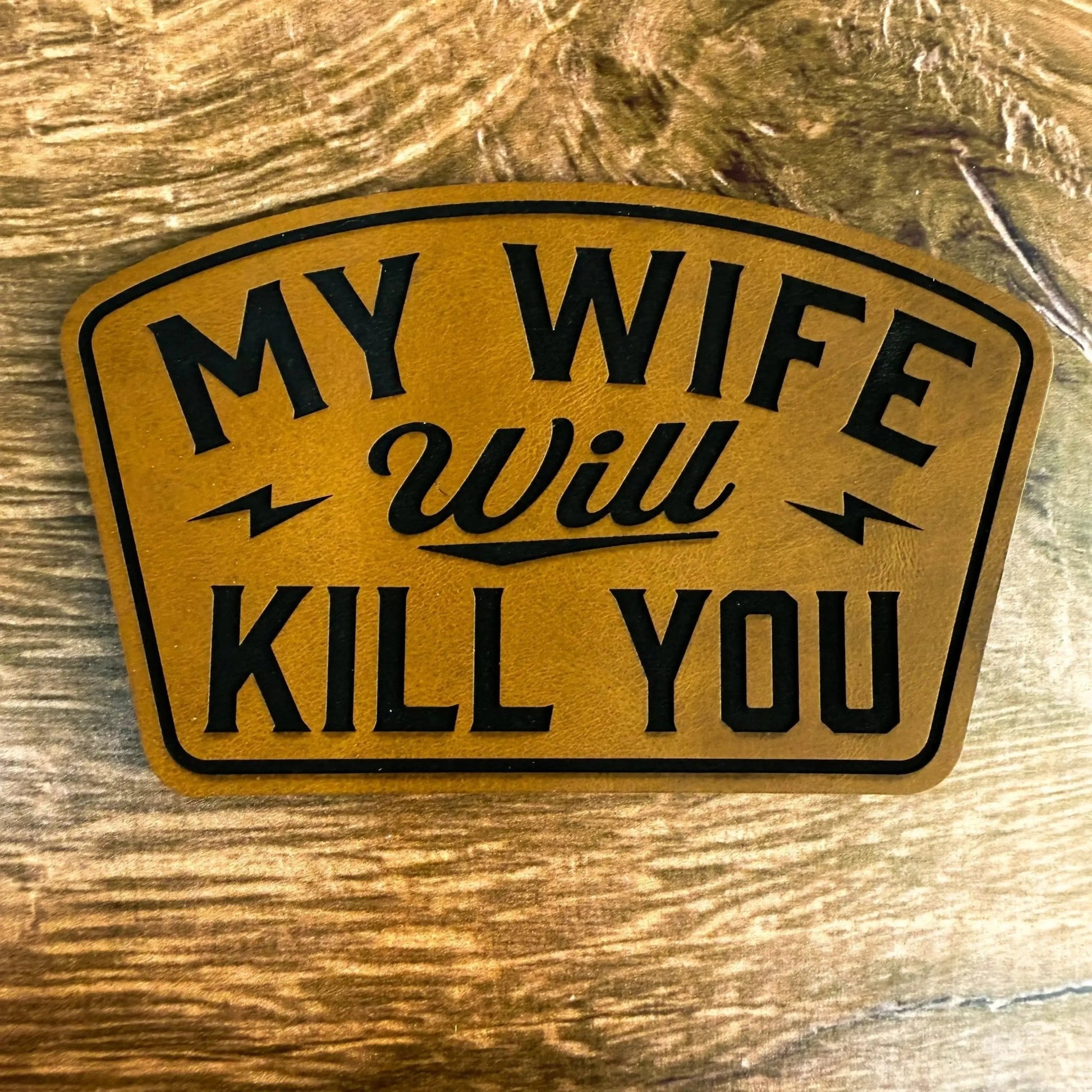 My Wife Will Kill You – Laser Engraved Leather Patch - LoneStar Adhesive