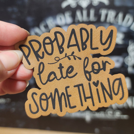 Probably Late for Something Engraved Leatherette Hat Patch - MR01 - LoneStar Adhesive