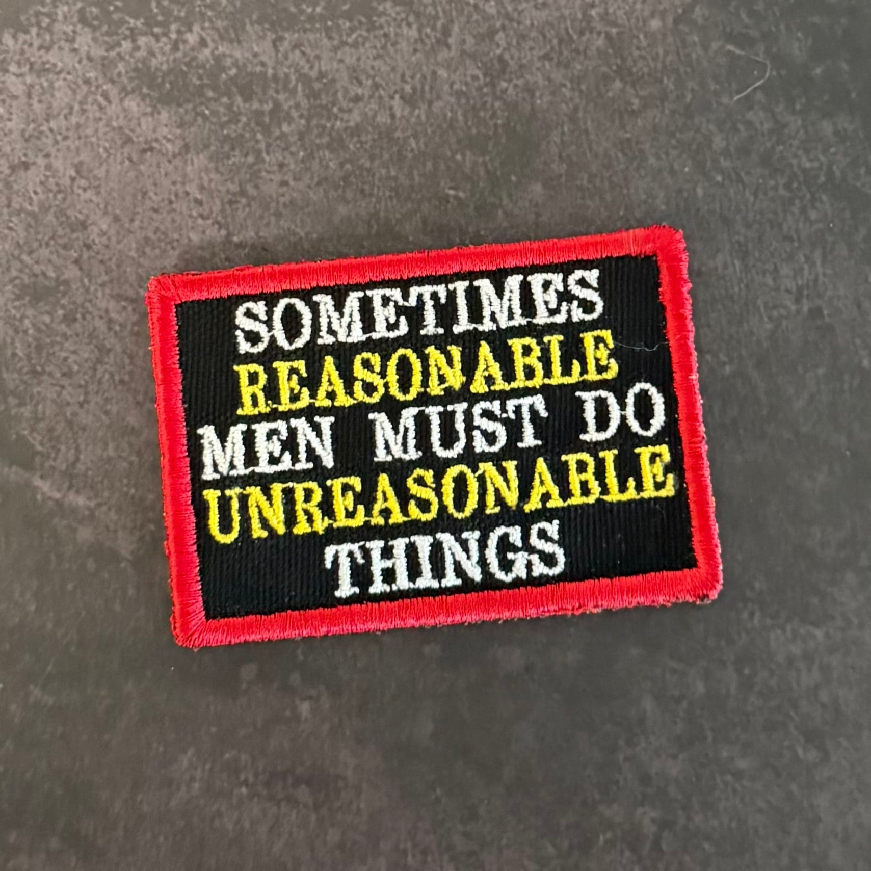 Sometimes Reasonable Men Must Do Unreasonable Things Morale Patch | Made in USA | VELCRO® Brand Hook Backing - LoneStar Adhesive