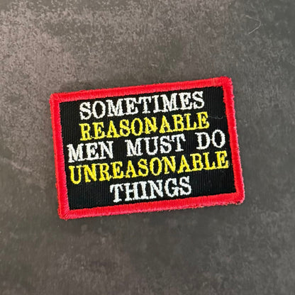 Sometimes Reasonable Men Must Do Unreasonable Things Morale Patch | Made in USA | VELCRO® Brand Hook Backing - LoneStar Adhesive