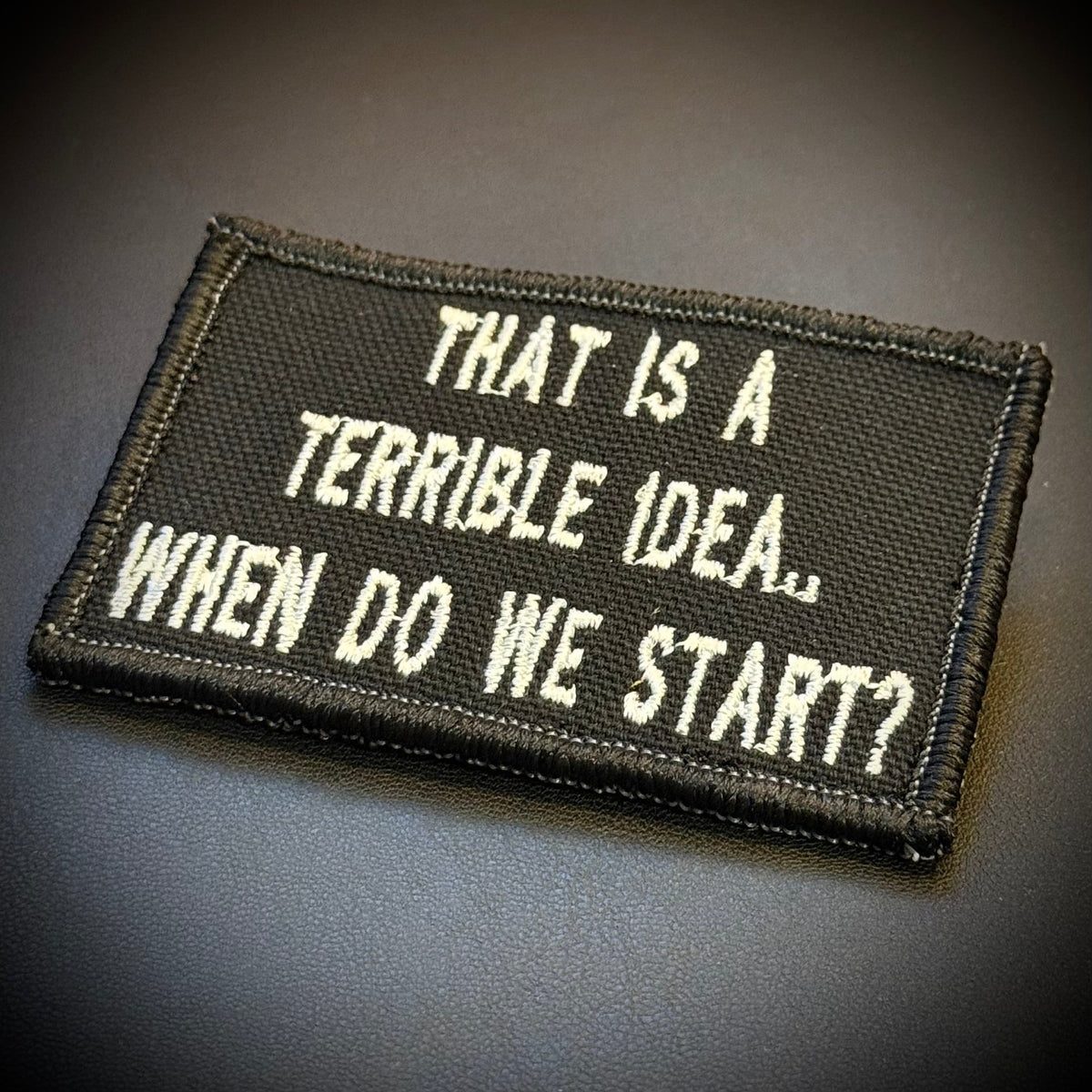 That's A Terrible Idea. When Do We Start? Funny Embroidered Morale Patch, 2x3" | VELCRO® Brand Hook Backing - #LoneStar Adhesive#