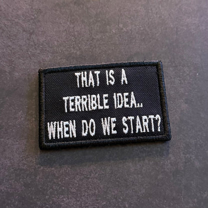 That's A Terrible Idea. When Do We Start? Funny Morale Patch, 2x3" | Made in USA | VELCRO® Brand Hook Backing - LoneStar Adhesive