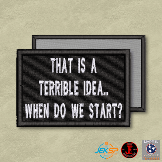 That's A Terrible Idea. When Do We Start? Funny Morale Patch | Made in USA | VELCRO® Brand Hook Backing - LoneStar Adhesive