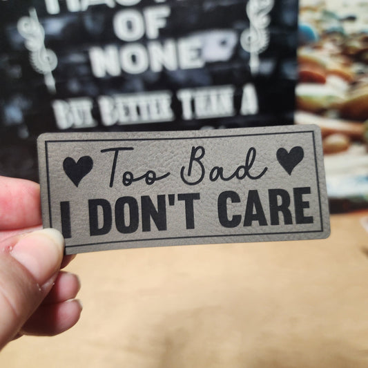 Too Bad I Don't Care (Grey) Engraved Leatherette Hat Patch - MR01 - LoneStar Adhesive