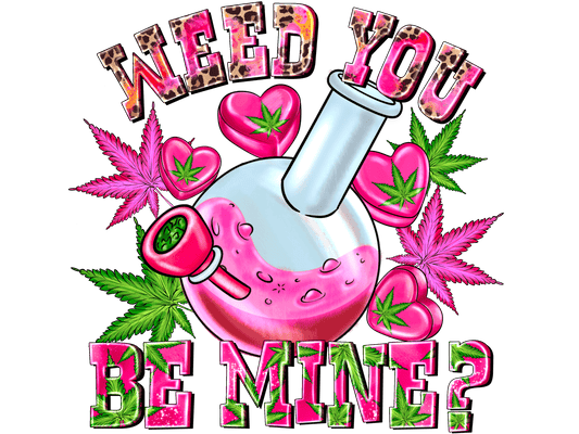 "Weed you be Mine" DTF TRANSFER - #LoneStar Adhesive#