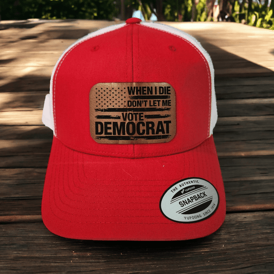 When I Die, Don't Let Me Vote Democrat Leather Patch Trucker Hat - #LoneStar Adhesive#