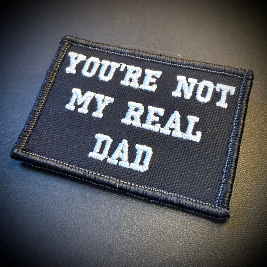 You're Not My Real Dad Funny Embroidered Morale Patch | VELCRO® Brand Hook Backing - #LoneStar Adhesive#
