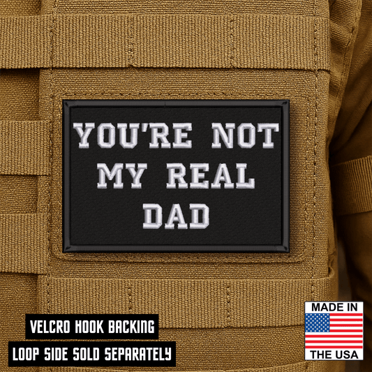 You're Not My Real Dad Funny Morale Patch 2"x3" Hook & Loop | Made in USA - LoneStar Adhesive