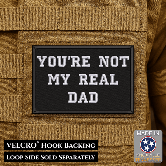 You're Not My Real Dad Funny Morale Patch | Made in USA | VELCRO® Brand Hook Backing - LoneStar Adhesive