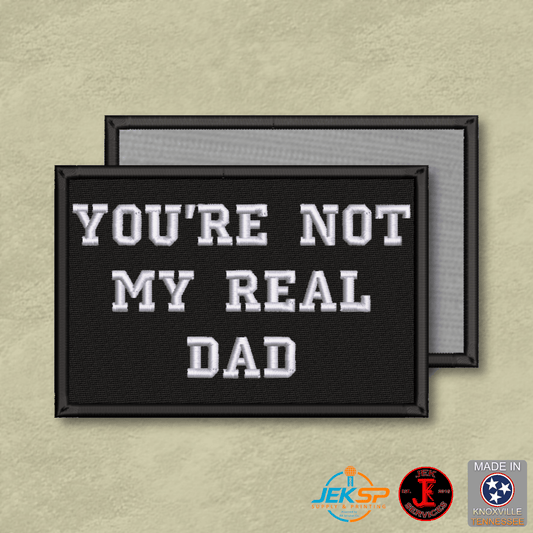 You're Not My Real Dad Funny Morale Patch | Made in USA | VELCRO® Brand Hook Backing - LoneStar Adhesive